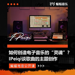 如何创造电子音乐的“灵魂”?!IPeiqi谈歌曲的主题创作