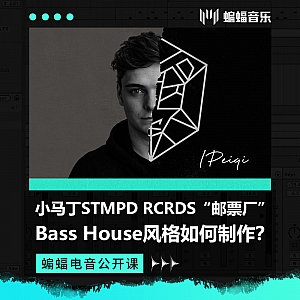 小马丁STMPD RCRDS“邮票厂” Bass House风格如何制作?| 蝙蝠电音公开课